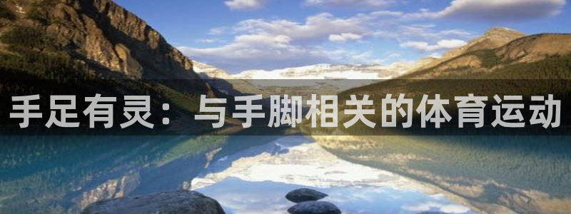 意昂5Kgame4注册：手足有灵：与手脚相关的体育运动