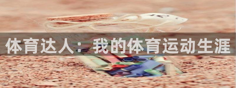 意昂5kgame平台：体育达人：我的体育运动生涯